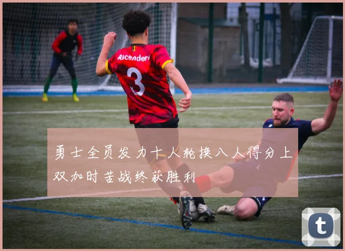 勇士全员发力十人轮换八人得分上双加时苦战终获胜利